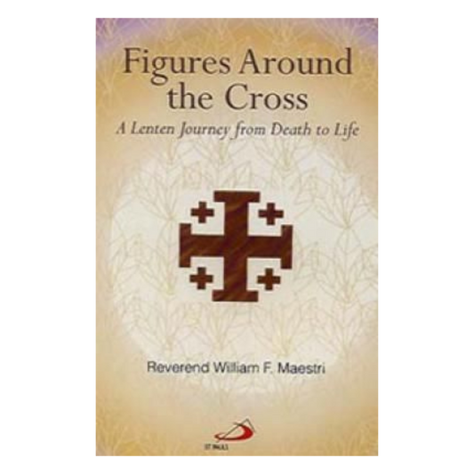 Figures Around the Cross: A Lenten Journey from Death to Life