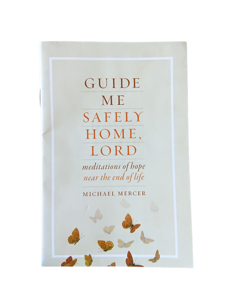 Guide me Safely Home, Lord: meditations of hope near the end of life
