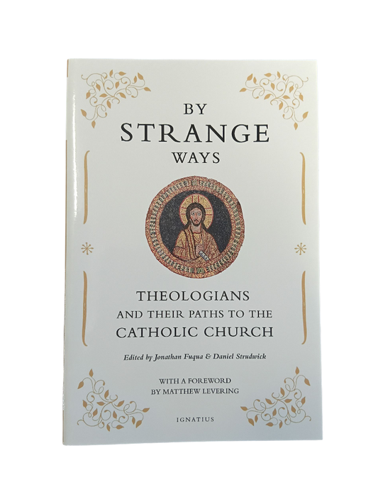 By Strange Ways: Theologians and Their Paths To The Catholic Church
