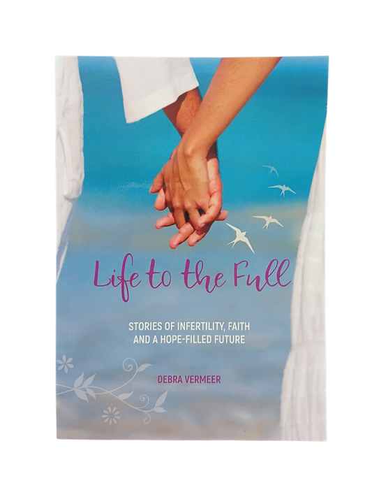 Life to the Full: Stories of Infertility, Faith and a Hope-filled Future