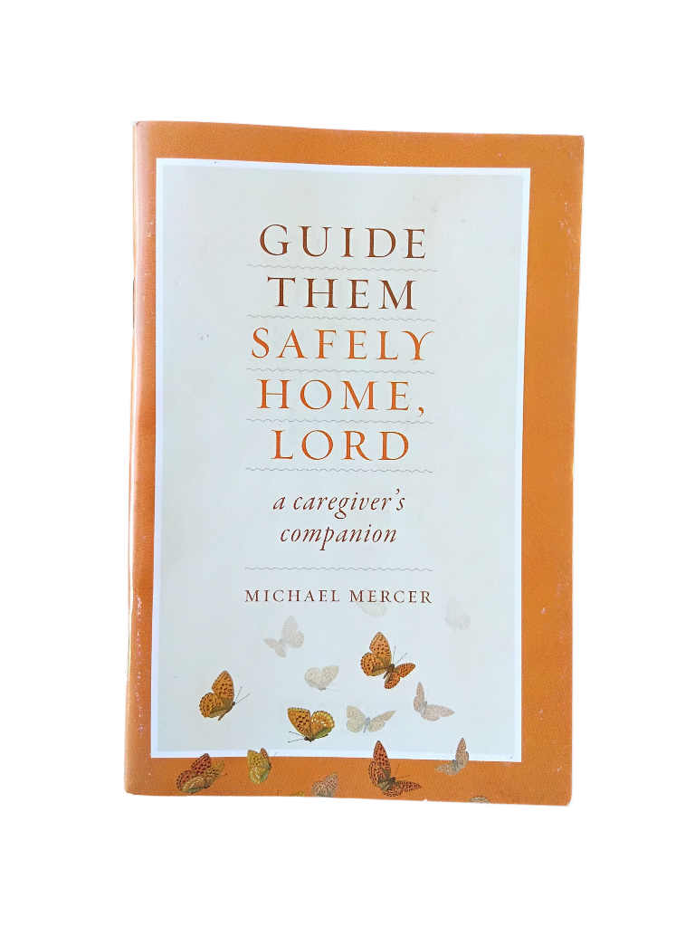 Guide Them Safely Home, Lord: a caregiver's companion
