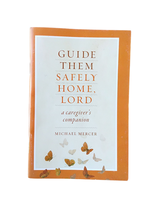 Guide Them Safely Home, Lord: a caregiver's companion