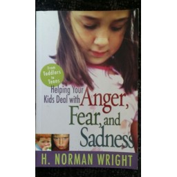 Helping Your Kids Deal with ANGER, FEAR and SADNESS Helping Your Kids Deal with ANGER, FEAR and SADNESS