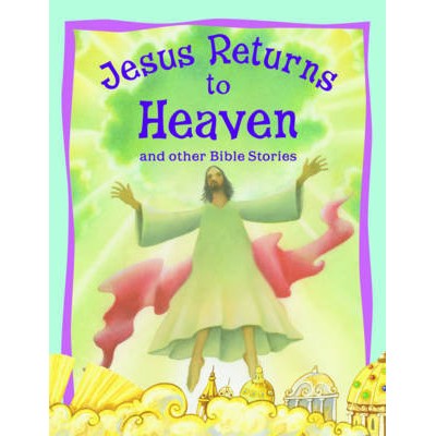 Jesus Returns to Heaven and other Bible Stories