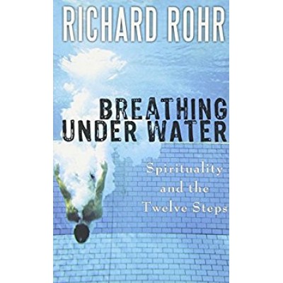 Breathing Under Water:Spirituality and the Twelve Steps