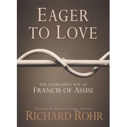 Eager to Love The Alternative Way of Francis of Assisi Eager to Love The Alternative Way of Francis of Assisi