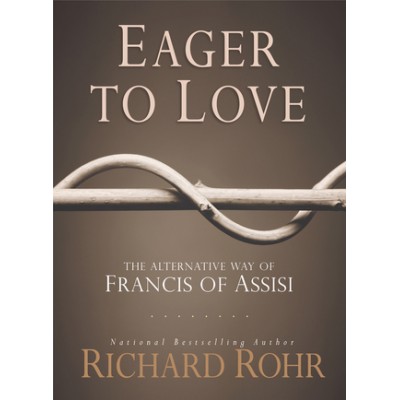 Eager to Love The Alternative Way of Francis of Assisi