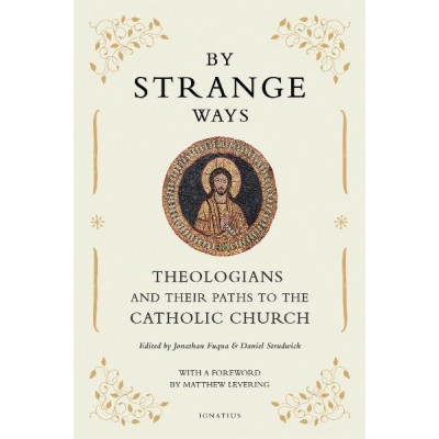 By Strange Ways Theologians and Their Paths To The Catholic