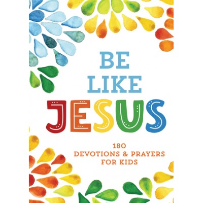 Be like Jesus - 180 Devotions & Prayers for Kids